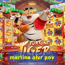 martina olvr pov